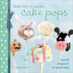 Bake Me I'm Yours . . . Cake Pops|Carolyn White