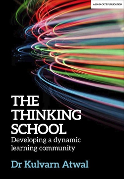 The Thinking School: Developing a dynamic learning community|Kulvarn Atwal